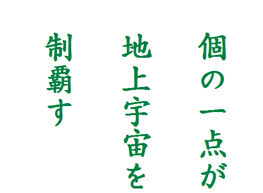 


　個の一点が

　地上宇宙を

　制覇す
